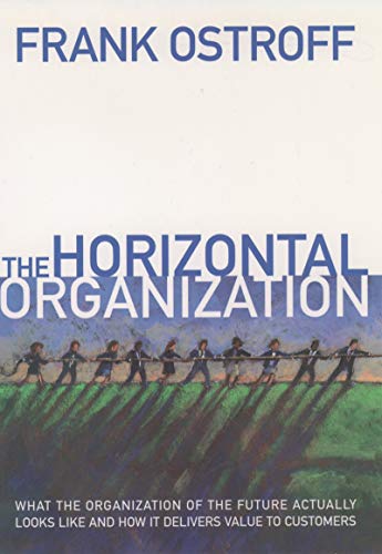 The Horizontal Organization: What the Organization of the Future Actually Looks Like and How It Delivers Value to Customers (English Edition)