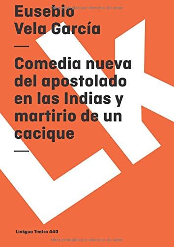Comedia nueva del apostolado en las Indias y martirio de un cacique (Teatro) (Spanish Edition)