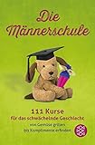 Image de Die Männerschule: 111 Kurse für das schwächelnde Geschlecht von Gemüse grillen bis Komplimente e