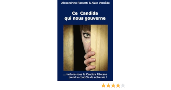 Amazon Fr Ce Candida Qui Nous Gouverne Mefions Nous Le Candida Albicans Prend Le Controle De Notre Vie Rossetti Alexandrine Vernede Alain Livres
