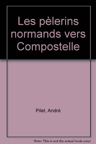 Les  Pélerins normands vers Compostelle : six siècles d'histoire