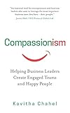 Compassionism: Helping Business Leaders Create Engaged Teams and Happy People by