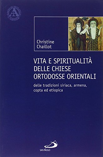 Vita e spiritualità delle chiese ortodosse orientali. Delle tradizioni siriaca, armena, copta ed etiopica Vita e spiritualità delle chiese ortodosse orientali. Delle tradizioni siriaca, armena, copta ed etiopica