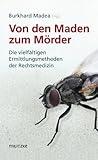 Von den Maden zum Mörder: Die vielfältigen Ermittlungsmethoden der Rechtsmedizin von Burkhard Madea (Herausgeber) (1. September 2010) Gebundene Ausgabe by