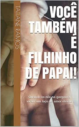 Voce Tambem E Filhinho De Papai Quando Os Nos Na Garganta Viram Um Laco De Amor Eterno Portuguese Edition Ebook Ramos Tatiane Amazon In Kindle Store amazon in