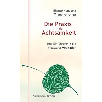 Die Praxis der Achtsamkeit. Eine Einführung in die Vipassana-Meditation Die Praxis der Achtsamkeit. Eine Einführung in die Vipassana-Meditation