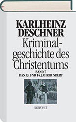 Download Kriminalgeschichte des Christentums 7: 12. und 14. Jahrhundert: Von Kaiser Heinrich VI. (1190) zu Kaiser Ludwig IV. dem Bayern (1347)