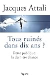 Tous ruinés dans dix ans ?: Dette publique : la dernière chance