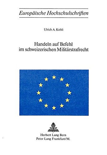 Handeln auf Befehl im schweizerischen Militärstrafrecht (Europäische Hochschulschriften / European University Studies / Publications Universitaires Européennes)