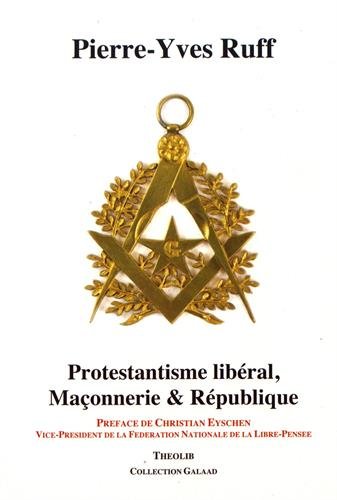 Protestantisme libéral, maçonnerie & République Protestantisme libéral, maçonnerie & République
