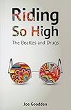 Riding So High: The Beatles and Drugs by 