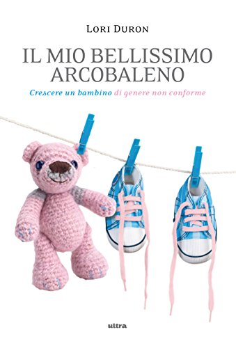 Il mio bellissimo arcobaleno: Crescere un bambino di genere non conforme Il mio bellissimo arcobaleno: Crescere un bambino di genere non conforme