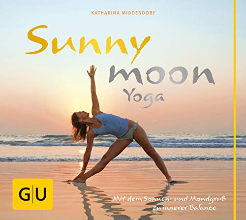 Sunnymoon-Yoga: Mit Sonnen- und Mondgruß zu innerer Balance (GU Einzeltitel Gesundheit/Alternativheilkunde)