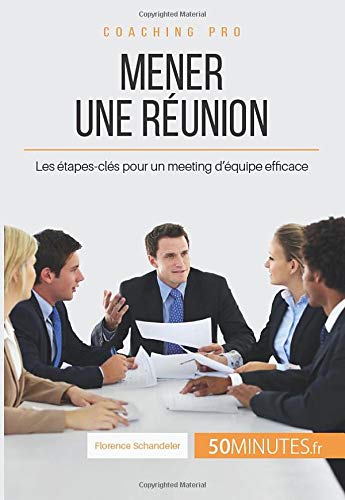 Télécharger Mener une réunion: Les étapes-clés pour un meeting d'équipe efficace PDF Ebook En Ligne