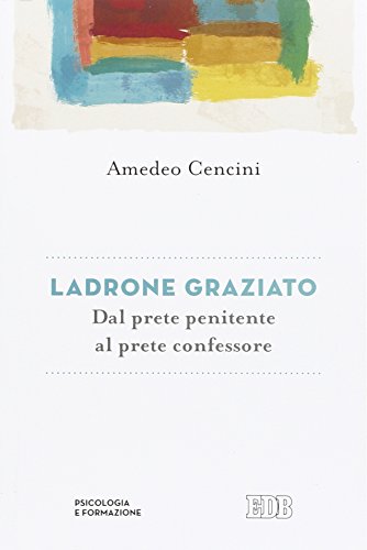 Ladrone graziato. Dal prete penitente al prete confessore Ladrone graziato. Dal prete penitente al prete confessore