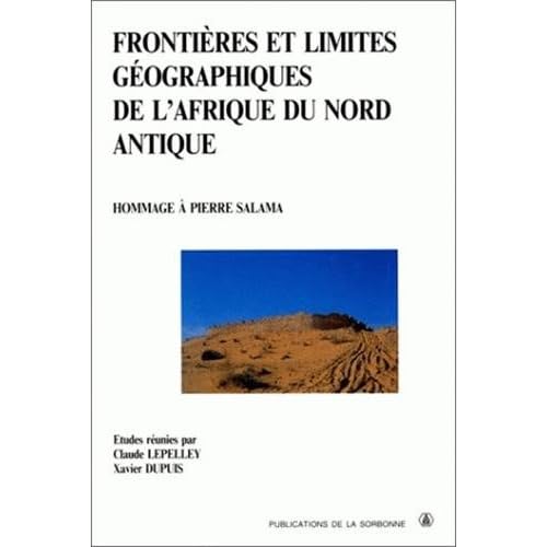 Frontières et limites géographiques de l'Afrique du nord antique. Hommage à Pierre Salama. Frontières et limites géographiques de l'Afrique du nord antique. Hommage à Pierre Salama.