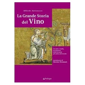 La grande storia del vino. Tra mito e realtà, l'evoluzione della bevanda più antica