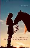 Wer nie den Atem eines Pferdes an der Wange spürte ... by