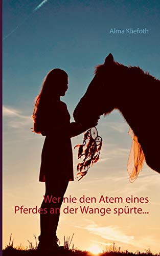 Wer nie den Atem eines Pferdes an der Wange spürte ...