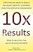 10x Results: 240+ proven ideas to boost revenues, profits, customer loyalty, and employee engagement (English Edition) by 