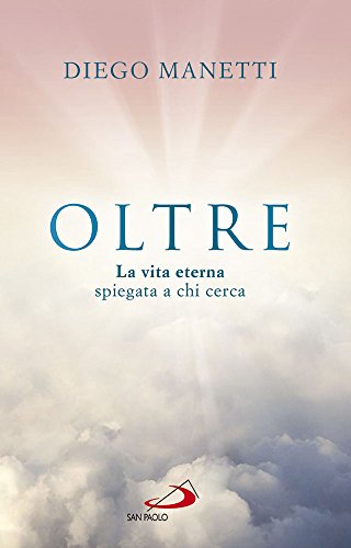 Oltre. La vita eterna spiegata a chi cerca