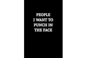 People I Want to Punch in the Face: Funny Notebook: Humorous Notebook Journal: for Work, the Office, Coworkers, Bosses, Appreciation, Men, Women, and Adults: Sarcastic Humor Novelty Gag Gift.