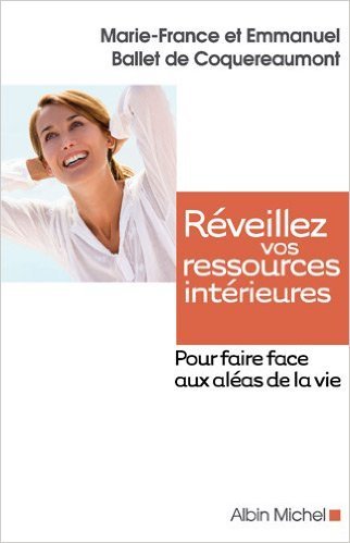 Réveillez vos ressources intérieures : Pour faire face aux aléas de la vie de Marie-France Ballet de Coquereaumont,Emmanunel Ballet de Coquereaumont ( 22 avril 2009 ) Réveillez vos ressources intérieures : Pour faire face aux aléas de la vie de Marie-France Ballet de Coquereaumont,Emmanunel Ballet de Coquereaumont ( 22 avril 2009 )
