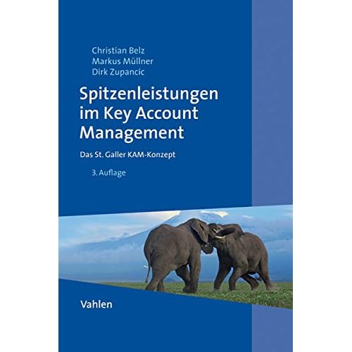 Spitzenleistungen im Key Account Management: Das St. Galler KAM-Konzept Spitzenleistungen im Key Account Management: Das St. Galler KAM-Konzept