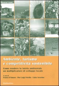 Ambiente, turismo e competitività sostenibile. Come rendere la tutela ambientale un moltiplicatore Ambiente, turismo e competitività sostenibile. Come rendere la tutela ambientale un moltiplicatore