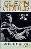 Glenn Gould: Leben und Werk by 