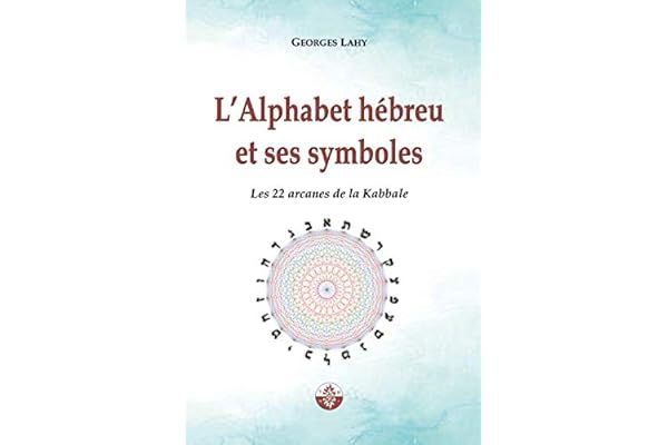 L'Alphabet et hébreu et ses symboles: Les 22 Arcanes de la Kabbale