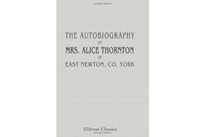 The Autobiography of Mrs. Alice Thornton, of East Newton, Co. York