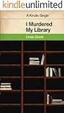 I Murdered My Library (Kindle Single)