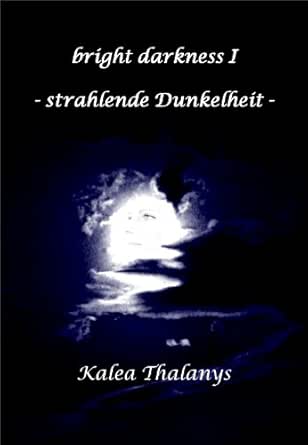 Bright Darkness Strahlende Dunkelheit German Edition Ebook Thalanys Kalea Amazon In Kindle Store