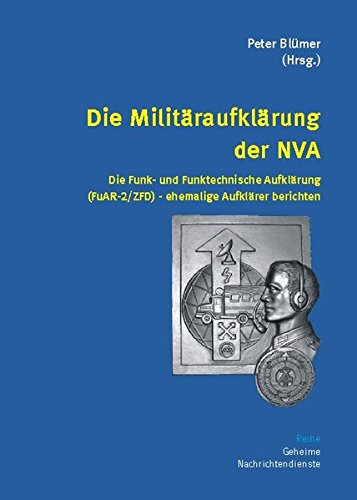 Die Militäraufklärung der NVA: Die Funk- und Funktechnische Aufklärung (FuAR-2/ZFD) - ehemalige Aufklärer berichten (Geheime Nachrichtendienste)