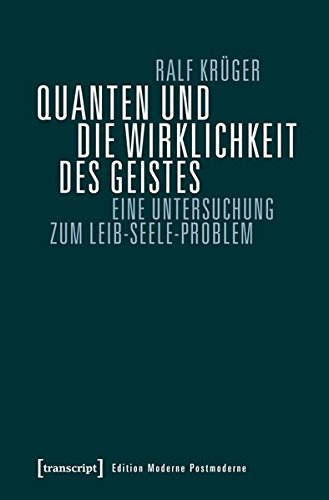 Download Quanten und die Wirklichkeit des Geistes: Eine Untersuchung zum Leib-Seele-Problem (Edition Moderne Postmoderne) Download Quanten und die Wirklichkeit des Geistes: Eine Untersuchung zum Leib-Seele-Problem (Edition Moderne Postmoderne)
