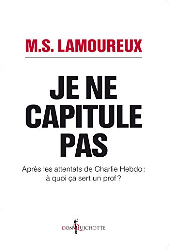 Download Je ne capitule pas. Après les attentats de Charlie Hebdo : à quoi ça sert un prof ?: Après les attentats de Charlie Hebdo : à quoi ça sert un prof ?