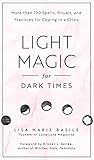 Light Magic for Dark Times: More than 100 Spells, Rituals, and Practices for Coping in a Crisis by Lisa Marie Basile