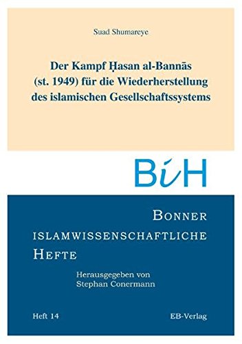 Der Kampf Hasan al-Bannas (st. 1949) für die Wiederherstellung des islamischen Gesellschaftssystems (Bonner islamwissenschaftliche Hefte)