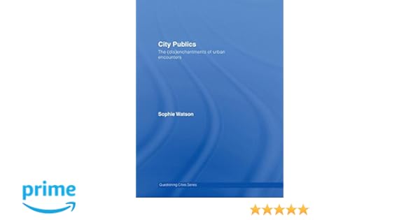 City Publics The Disenchantments Of Urban Encounters The - 