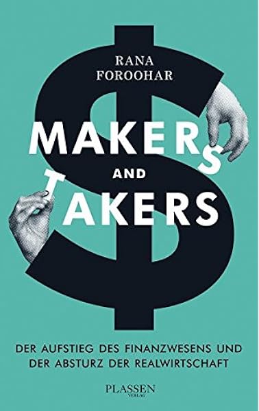 Makers And Takers Der Aufstieg Des Finanzwesens Und Der Absturz Der Rana Foroohar Egbert Neumuller Amazon De Bucher