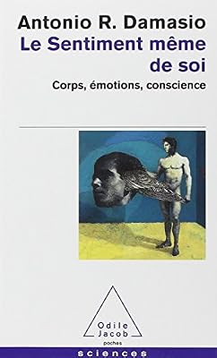 Le Sentiment même de soi - Corps, émotions, conscience