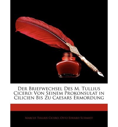 Der Briefwechsel Des M. Tullius Cicero: Von Seinem Prokonsulat in Cilicien Bis Zu Caesars Ermordung (Paperback)(German) - Common
