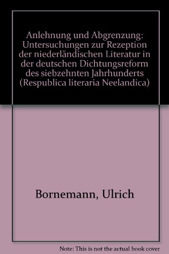 Anlehnung und Abgrenzung: Untersuchungen zur Rezeption der niederlandischen Literatur in der deutschen Dichtungsreform des siebzehnten Jahrhunderts ... literaria Neerlandica ; 1) (German Edition)