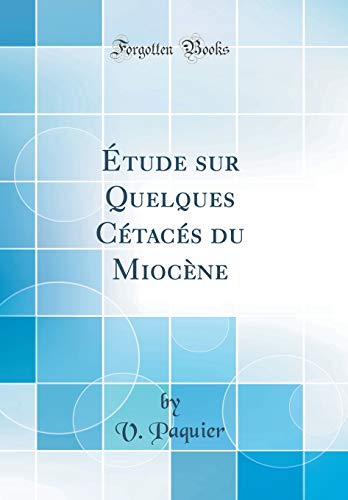 Étude Sur Quelques Cétacés Du Miocène (Classic Reprint) francais Étude Sur Quelques Cétacés Du Miocène (Classic Reprint) francais