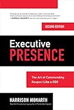 Executive Presence, Second Edition: The Art of Commanding Respect Like a CEO by