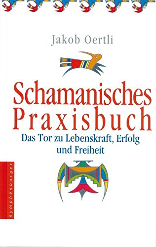 Schamanisches Praxisbuch: Das Tor zu Lebenskraft, Erfolg und Freiheit