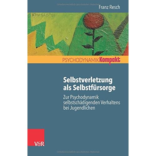 Selbstverletzung als Selbstfürsorge: Zur Psychodynamik selbstschädigenden Verhaltens bei Jugendlichen (Psychodynamik kompakt) Selbstverletzung als Selbstfürsorge: Zur Psychodynamik selbstschädigenden Verhaltens bei Jugendlichen (Psychodynamik kompakt)