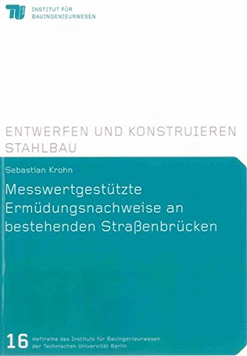 Messwertgestützte Ermüdungsnachweise an bestehenden Straßenbrücken (Heftreihe des Instituts für Bauingenieurwesen / Book series of the Department of Civil Engineering, Technische Universität Berlin)