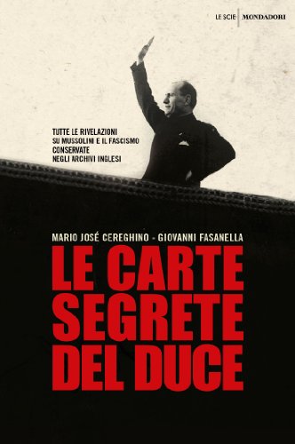 Download Le carte segrete del duce: Tutte le rivelazioni su Mussolini e il fascismo conservate negli archivi inglesi Download Le carte segrete del duce: Tutte le rivelazioni su Mussolini e il fascismo conservate negli archivi inglesi